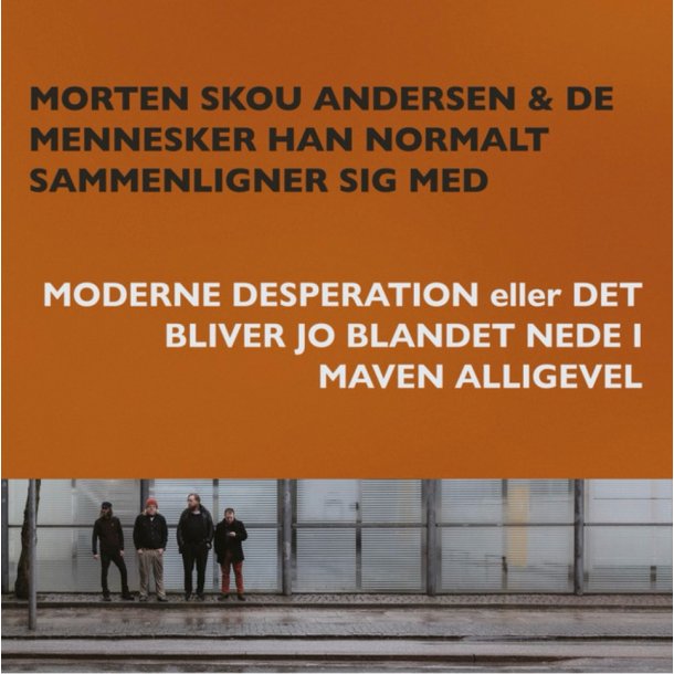 Morten Skou Andersen og de mennesker han normalt sammenligner sig med: Moderne Desperation eller....