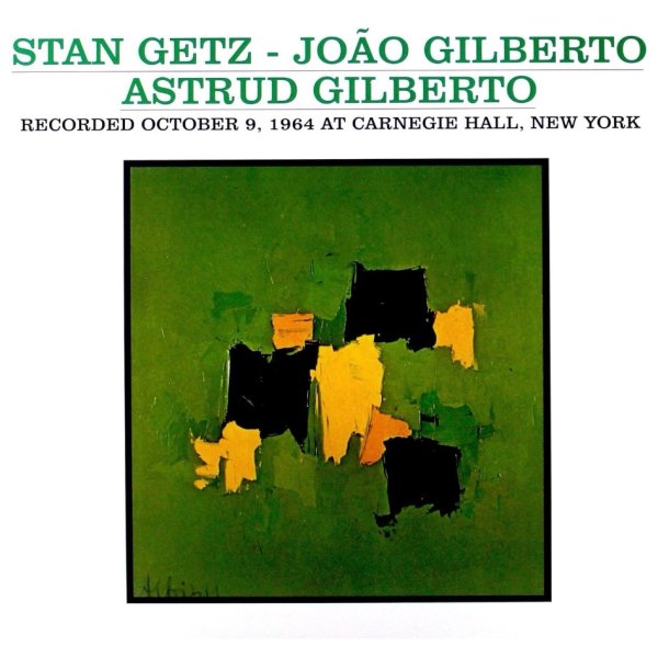 Stan Getz, Joao Gilberto, Astrud Gilberto: Recorded October 9, 1964 at Carnegie Hall, New York